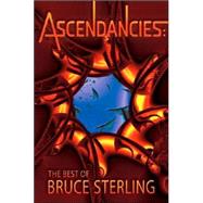 Ascendancies : The Best of Bruce Sterling by Sterling, Bruce, 9781596061132