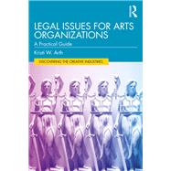 Legal Issues for Arts Organizations by Kristi W. Arth, 9780367771133