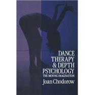 Dance Therapy and Depth Psychology: The Moving Imagination by Chodorow,Joan, 9780415041133