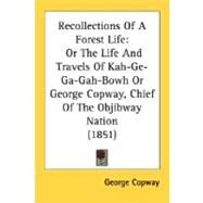 Recollections of a Forest Life : Or the Life and Travels of Kah-Ge-Ga-Gah-Bowh or George Copway, Chief of the Objibway Nation (1851) by Copway, George, 9780548631133