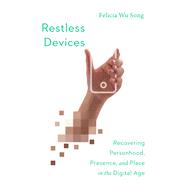 Restless Devices: Recovering Personhood, Presence, and Place in the Digital Age by Felicia Wu Song, 9780830851133