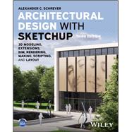 Architectural Design with SketchUp 3D Modeling, Extensions, BIM, Rendering, Making, Scripting, and LayOut by Schreyer, Alexander C., 9781394161133