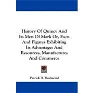 History of Quincy and Its Men of Mark Or, Facts and Figures Exhibiting Its Advantages and Resources, Manufactures and Commerce by Redmond, Patrick H., 9781430481133
