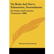 On Brain and Nerve Exhaustion, Neurastheni : Its Nature and Curative Treatment (1880) by Dowse, Thomas Stretch, 9781437031133