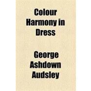 Colour Harmony in Dress by Audsley, George Ashdown, 9781458821133