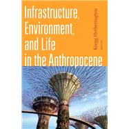 Infrastructure, Environment, and Life in the Anthropocene by Hetherington, Kregg, 9781478001133