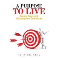A Purpose to Live by King, Patrick, 9781502751133