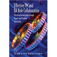 Effective PM and BA Role Collaboration Delivering Business Value through Projects and Programs Successfully by Schibi, Ori; Lee, Cheryl, 9781604271133