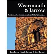 Wearmouth & Jarrow Northumbrian Monasteries in an Historic Landscape by Turner, Sam; Semple, Sarah; Turner, Alex, 9781909291133