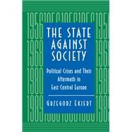 The State Against Society: Political Crises and Their Aftermath in East Central Europe by Ekiert, Grzegorz, 9780691011134