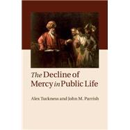 The Decline of Mercy in Public Life by Tuckness, Alex; Parrish, John M., 9781107661134