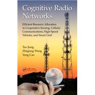 Cognitive Radio Networks: Efficient Resource Allocation in Cooperative Sensing, Cellular Communications, High-Speed Vehicles, and Smart Grid by Jiang; Tao, 9781498721134