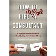 How to Hire the Right Consultant by Lantz, Brad; Graba, Ross; Spiers, Mark; Goodwin, Tai; Halleen, Jon, 9781506011134