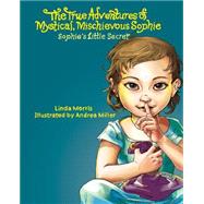 The True Adventures of Mystical Mischievous Sophie by Morris, Linda; Miller, Andrea, 9781507791134