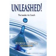 Unleashed! The Leader As Coach by Thompson, Gregg; Biro, Suzanne, 9781590791134