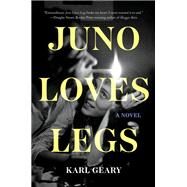 Juno Loves Legs A Novel by Geary, Karl, 9781646221134