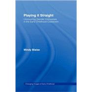 Playing It Straight: Uncovering Gender Discourse in the Early Childhood Classroom by Blaise; Mindy, 9780415951135
