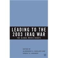 Leading to the 2003 Iraq War The Global Media Debate by Nikolaev, Alexander G.; Hakanen, Ernest A., 9781403971135
