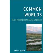 Common Worlds Paths Toward Sustainable Urbanism by Maida, Carl A., 9781442271135