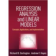 Regression Analysis and Linear Models Concepts, Applications, and Implementation by Darlington, Richard B.; Hayes, Andrew F., 9781462521135