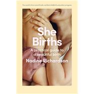 She Births A practical guide to a beautiful birth by Richardson, Nadine, 9781761501135