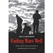 Ending Wars Well : Order, Justice, and Conciliation in Contemporary Post-Conflict by Eric D. Patterson, 9780300171136