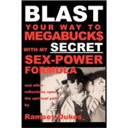 BLAST Your Way to Megabuck$ with My SECRET Sex-Power Formula : ... and Other Reflections upon the Spiritual Path by Dukes, Ramsey, 9780904311136
