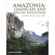 Amazonia: Landscape and Species Evolution A Look into the Past by Hoorn, Carina; Wesselingh, Frank, 9781405181136