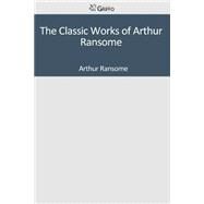 The Classic Works of Arthur Ransome by Arthur Ransome, 9781501041136