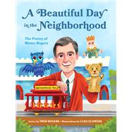 A Beautiful Day in the Neighborhood The Poetry of Mister Rogers by Rogers, Fred; Flowers, Luke, 9781683691136