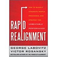 Rapid Realignment: How to Quickly Integrate People, Processes, and Strategy for Unbeatable Performance by Labovitz, George; Rosansky, Victor, 9780071791137