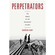 Perpetrators The World of the Holocaust Killers by Lewy, Guenter, 9780190661137