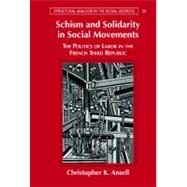 Schism and Solidarity in Social Movements: The Politics of Labor in the French Third Republic by Christopher K. Ansell, 9780521791137