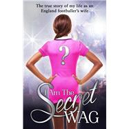 I Am the Secret WAG The True Story of My Life as an England Footballer's Wife by Unknown, 9780552171137