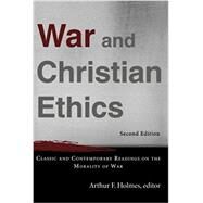 War and Christian Ethics : Classic and Contemporary Readings on the Morality of War by Holmes, Arthur F., ed., 9780801031137