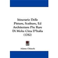 Itinerario Delle Pitture, Sculture, Ed Architetture Piu Rare Di Molte Citta D'italia by Chiusole, Adamo, 9781104281137