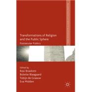Transformations of Religion and the Public Sphere Postsecular Publics by Braidotti, Rosi; Blaagaard, Bolette; de Graauw, Tobijn; Midden, Eva, 9781137401137