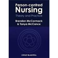 Person-Centred Nursing : Theory and Practice by McCormack, Brendan; McCance, Tanya, 9781405171137
