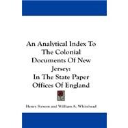 An Analytical Index to the Colonial Documents of New Jersey: In the State Paper Offices of England by Stevens, Henry, 9781432661137