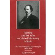 Painting And The Turn To Cultural Modernity in Spain The Time of Eugenio Lucas Velazquez (1850-1870) by Ginger, Andrew, 9781575911137
