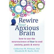 Rewire Your Anxious Brain by Pittman, Catherine M., Ph.D.; Karle, Elizabeth M., 9781626251137