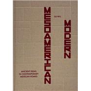 Mesoamerican Modern Ancient Ideas in Contemporary Mexican Homes by Wu, Su; Garvan, Luis; Reygadas, Elena, 9781837291137