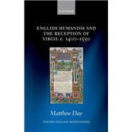 English Humanism and the Reception of Virgil c. 1400-1550 by Day, Matthew, 9780192871138