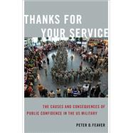 Thanks for Your Service The Causes and Consequences of Public Confidence in the US Military by Feaver, Peter D., 9780197681138