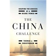 The China Challenge Shaping the Choices of a Rising Power by Christensen, Thomas J., 9780393081138