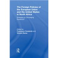 The Foreign Policies of the European Union and the United States in North Africa: Diverging or Converging Dynamics? by Cavatorta; Francesco, 9780415851138