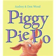 Piggy Pie Po by Wood, Audrey; Wood, Don, 9780544791138