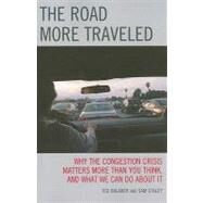 The Road More Traveled Why the Congestion Crisis Matters More Than You Think, and What We Can Do About It by Balaker, Ted; Staley, Sam, 9780742551138