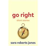 Go Right Short Stories by Jones, Sara Roberts, 9780996611138