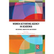 Women Activating Agency in Academia: Metaphors, Manifesto and Memoir by Black; Alison L., 9781138551138